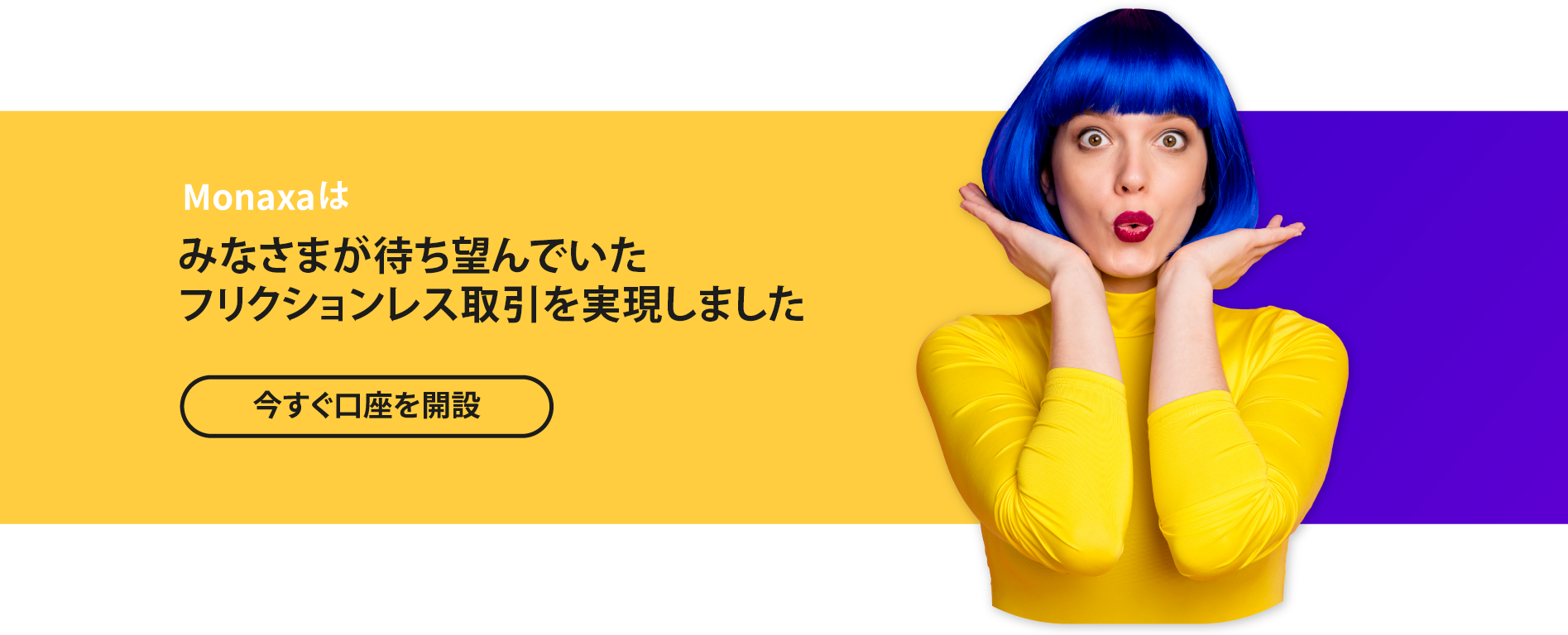 Monaxaで 最高に快適なお取引を 待ちに待ったスムーズなお取引を実現